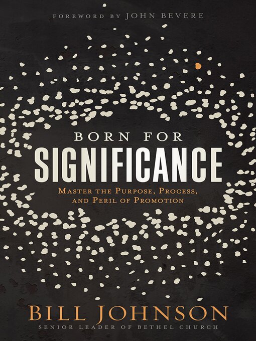 Title details for Born for Significance: Master the Purpose, Process, and Peril of Promotion by Bill Johnson - Available